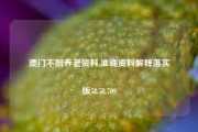 澳门不倒养老资料,准确资料解释落实版58.58.709