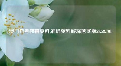 澳门自考教辅资料,准确资料解释落实版58.58.701