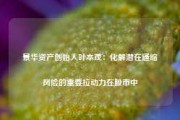 景华资产创始人叶本茂：化解潜在通缩风险的重要拉动力在股市中