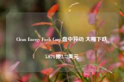 Clean Energy Fuels Corp.盘中异动 大幅下跌5.07%报2.72美元-第1张图片-贸易