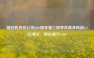 拖拉机供应公司2024财年第三财季实现净利润2.41亿美元，同比减少5.49%