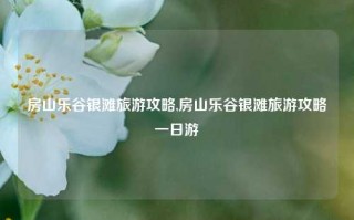 房山乐谷银滩旅游攻略,房山乐谷银滩旅游攻略一日游