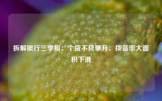 拆解银行三季报：个贷不良攀升、拨备率大面积下滑