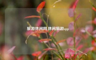 旅游休闲网,休闲旅游app