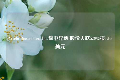 Artelo Biosciences, Inc.盘中异动 股价大跌5.39%报1.15美元-第1张图片-贸易